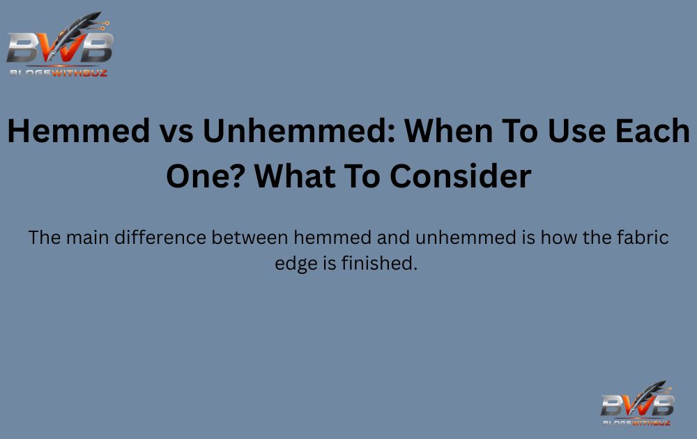 Hemmed vs Unhemmed: When To Use Each One? What To Consider