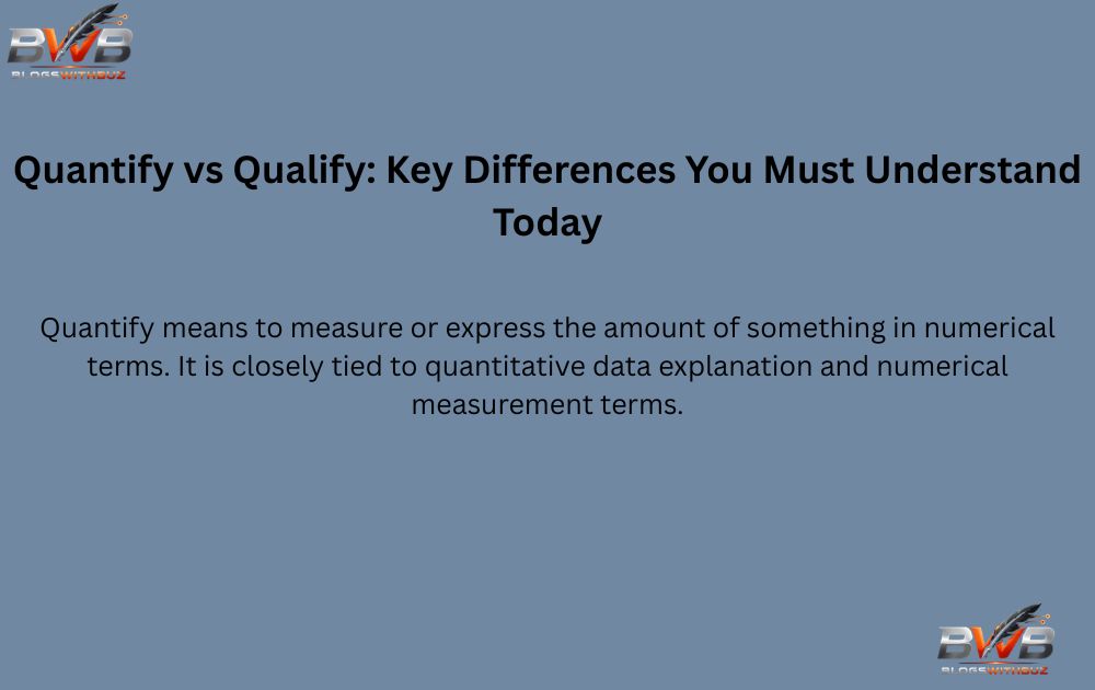 Quantify vs Qualify: Key Differences You Must Understand Today