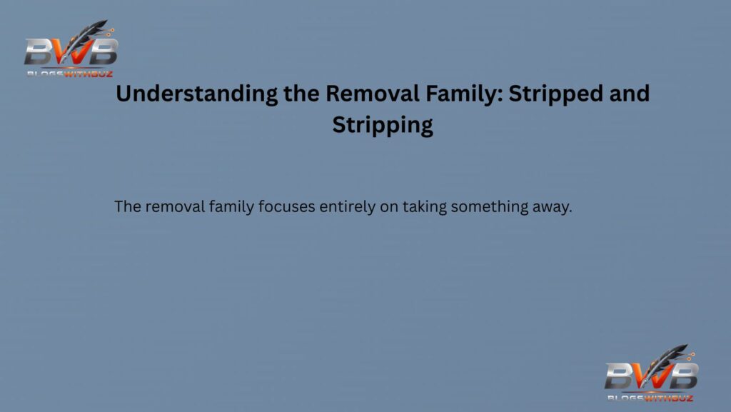 Understanding the Removal Family: Stripped and Stripping