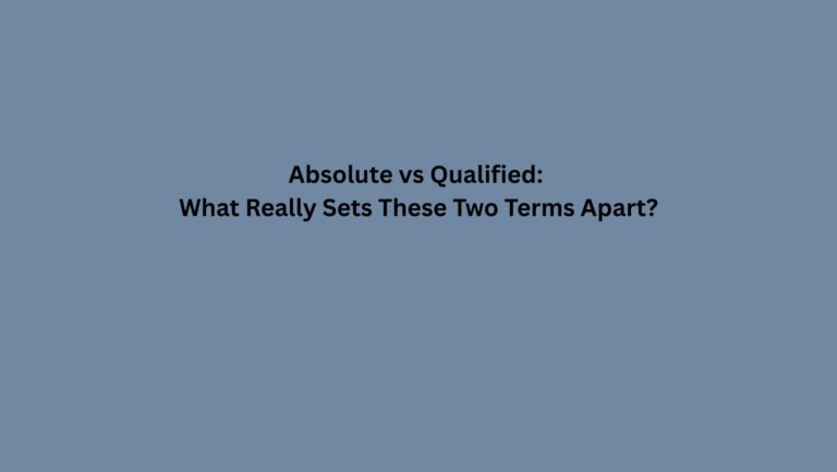 Absolute vs Qualified: What Really Sets These Two Terms Apart?