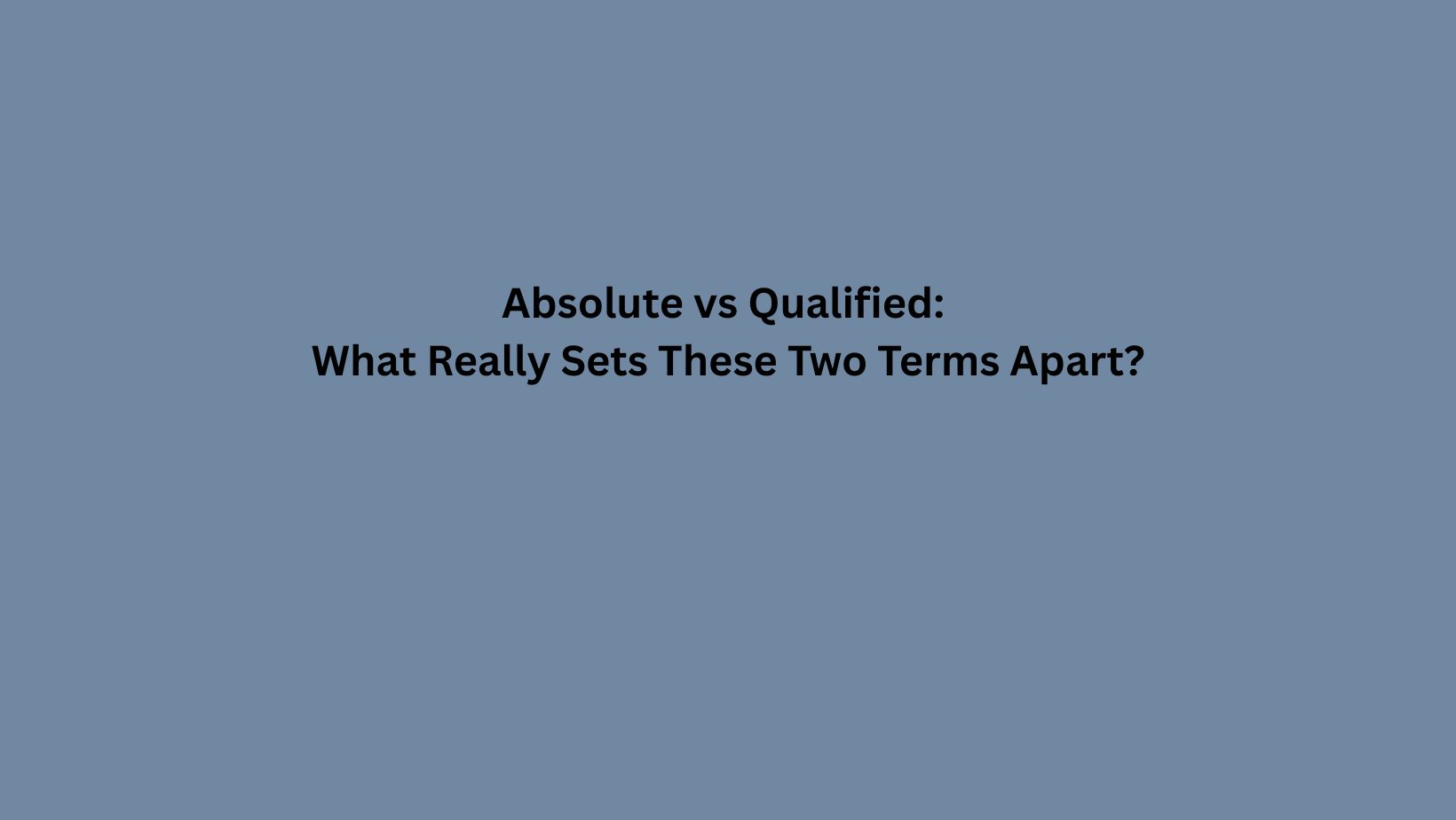 Absolute vs Qualified: What Really Sets These Two Terms Apart?