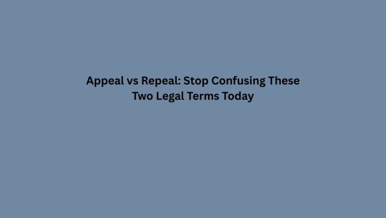 Appeal vs Repeal: Stop Confusing These Two Legal Terms Today