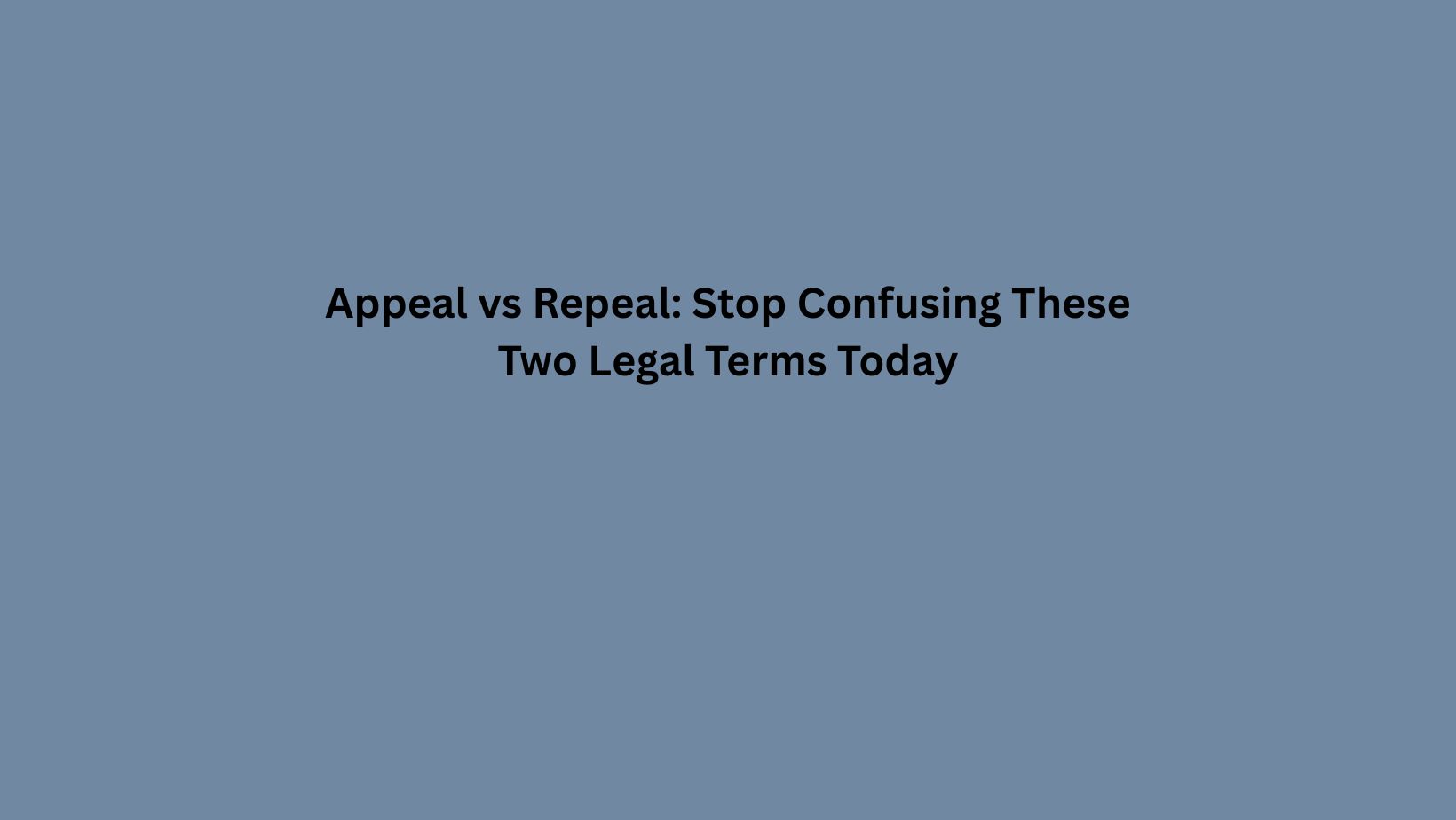 Appeal vs Repeal: Stop Confusing These Two Legal Terms Today