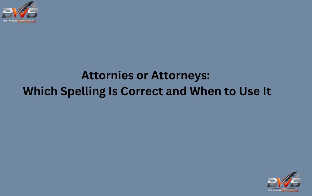 Attornies or Attorneys: Which Spelling Is Correct and When to Use It