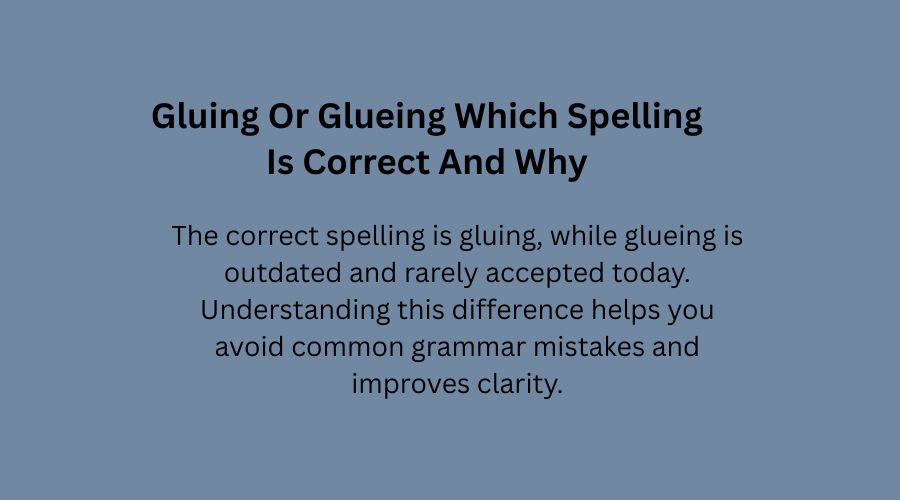 Gluing Or Glueing Which Spelling Is Correct And Why