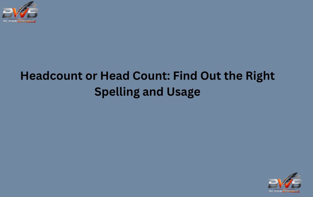Headcount or Head Count: Find Out the Right Spelling and Usage