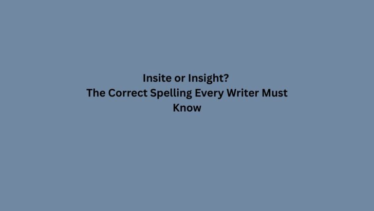 Insite or Insight? The Correct Spelling Every Writer Must Know
