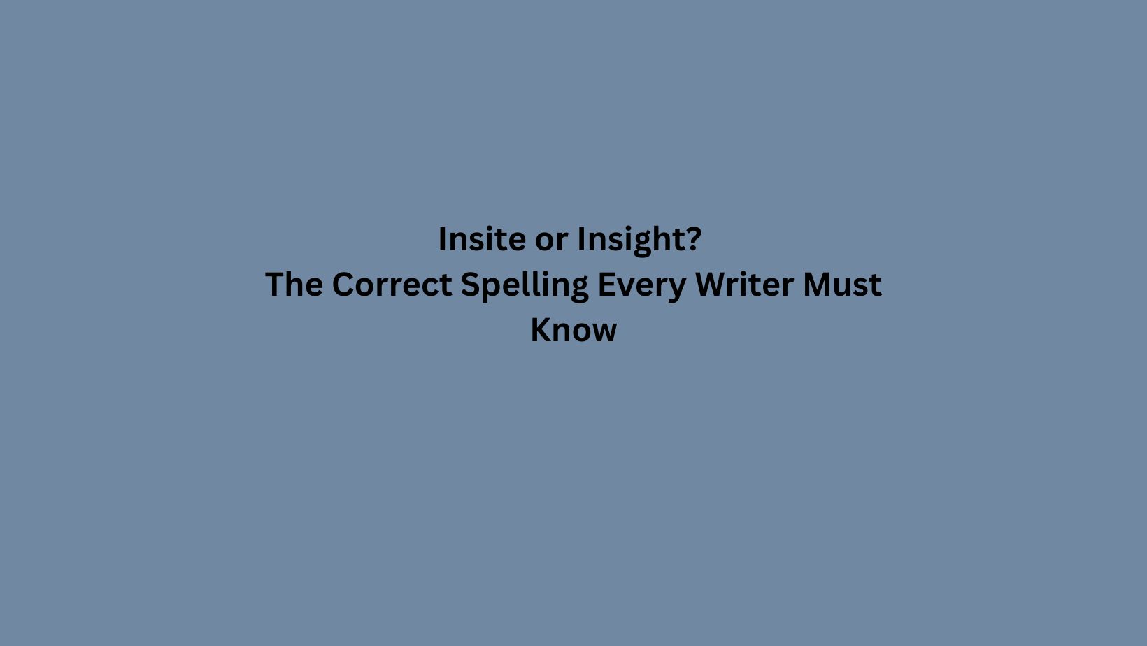 Insite or Insight? The Correct Spelling Every Writer Must Know