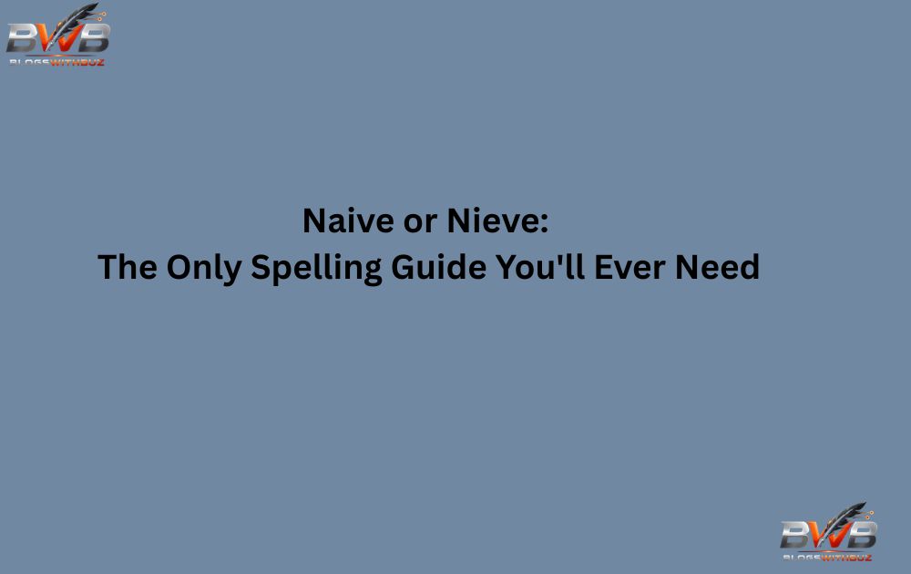 Naive or Nieve: The Only Spelling Guide You'll Ever Need