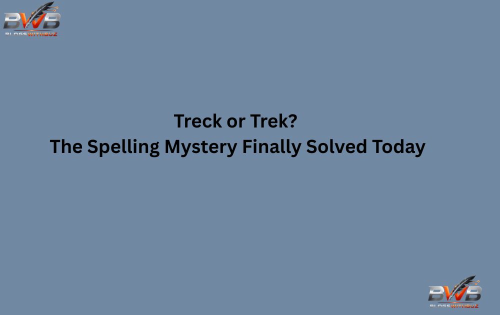 Treck or Trek The Spelling Mystery Finally Solved Today