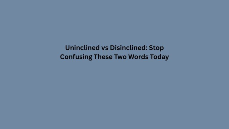 Uninclined vs Disinclined: Stop Confusing These Two Words Today